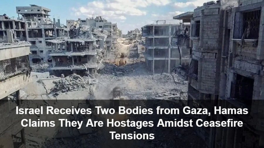 Israel Receives Two Bodies from Gaza, Hamas Claims They Are Hostages Amidst Ceasefire Tensions