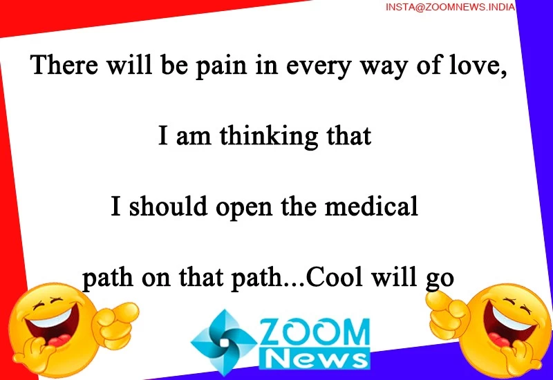 Today Joke There will be pain in every way of love, I am thinking that on  that path, medical shell will be cool