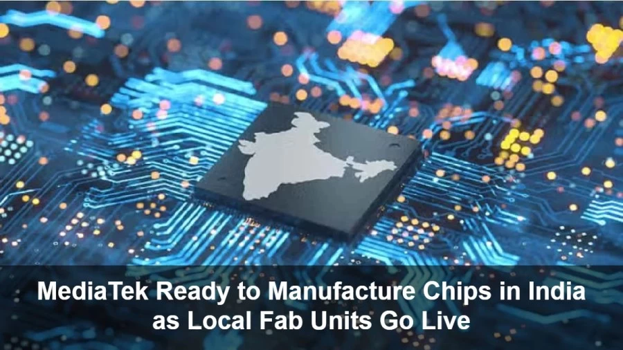 MediaTek Ready to Manufacture Chips in India as Local Fab Units Go Live