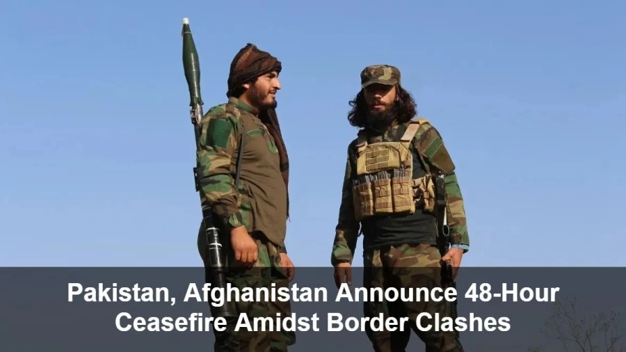 Pakistan, Afghanistan Announce 48-Hour Ceasefire Amidst Border Clashes