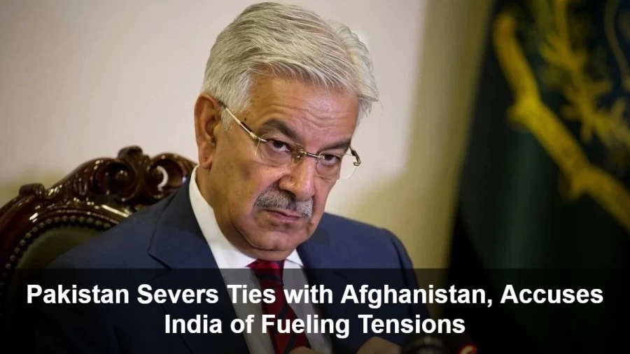 Pakistan Severs Ties with Afghanistan, Accuses India of Fueling Tensions