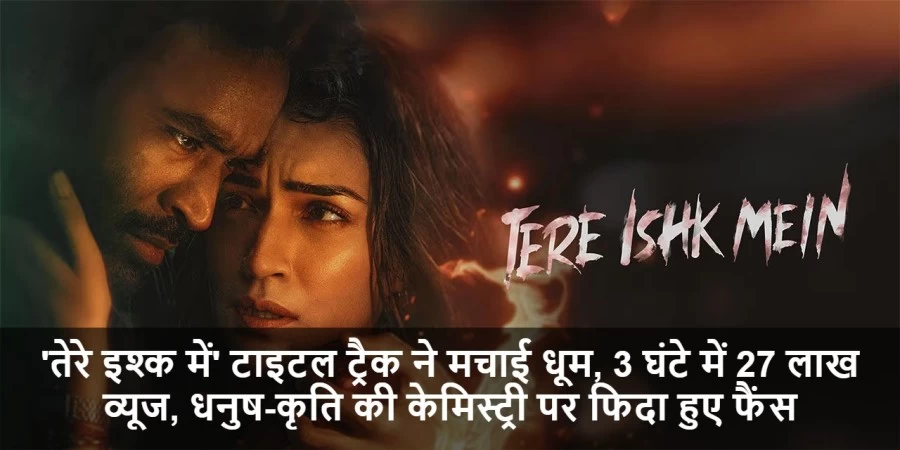 'तेरे इश्क में' टाइटल ट्रैक ने मचाई धूम, 3 घंटे में 27 लाख व्यूज, धनुष-कृति की केमिस्ट्री पर फिदा हुए फैंस