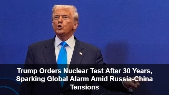 Trump Orders Nuclear Test After 30 Years, Sparking Global Alarm Amid Russia-China Tensions
