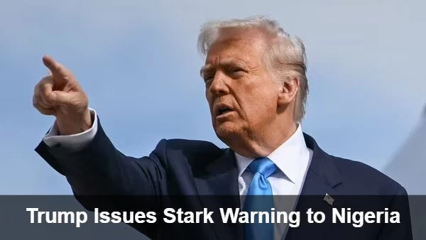 Trump Issues Stark Warning to Nigeria- Threatens Aid Cut-Off and Military Action Over Christian Killings